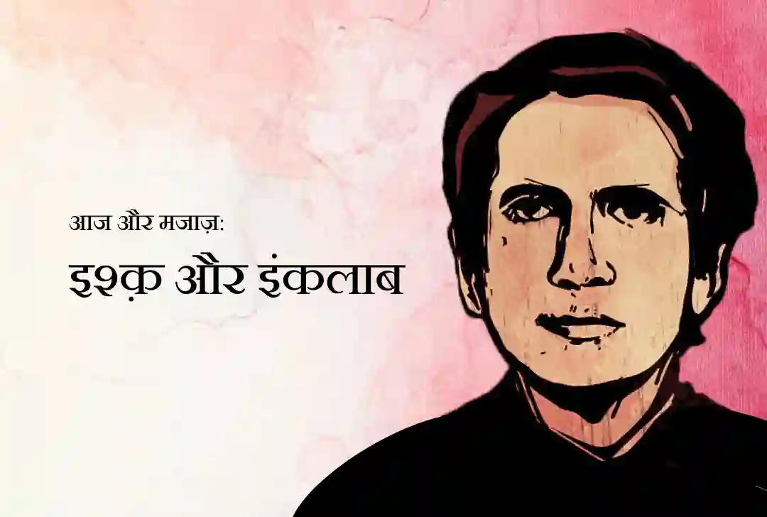 आज और मजाज़: इश्क़ और इंक़लाब